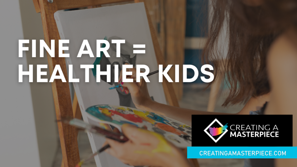 Fine Art, Healthier Kids: How Practicing Art Nourishes Childhood Development | Creating a Masterpiece Online Fine Art Program for Kids