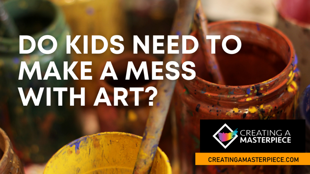 Do Kids Need to Make a Mess With Art? | Creating a Masterpiece Online Fine Art Program for Kids